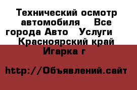 Технический осмотр автомобиля. - Все города Авто » Услуги   . Красноярский край,Игарка г.